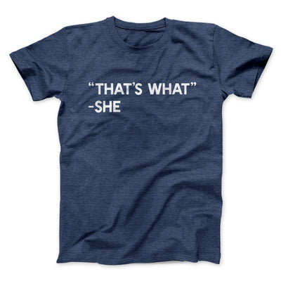That's What She Said Men/Unisex T-Shirt Heather Navy | Funny Shirt from Famous In Real Life