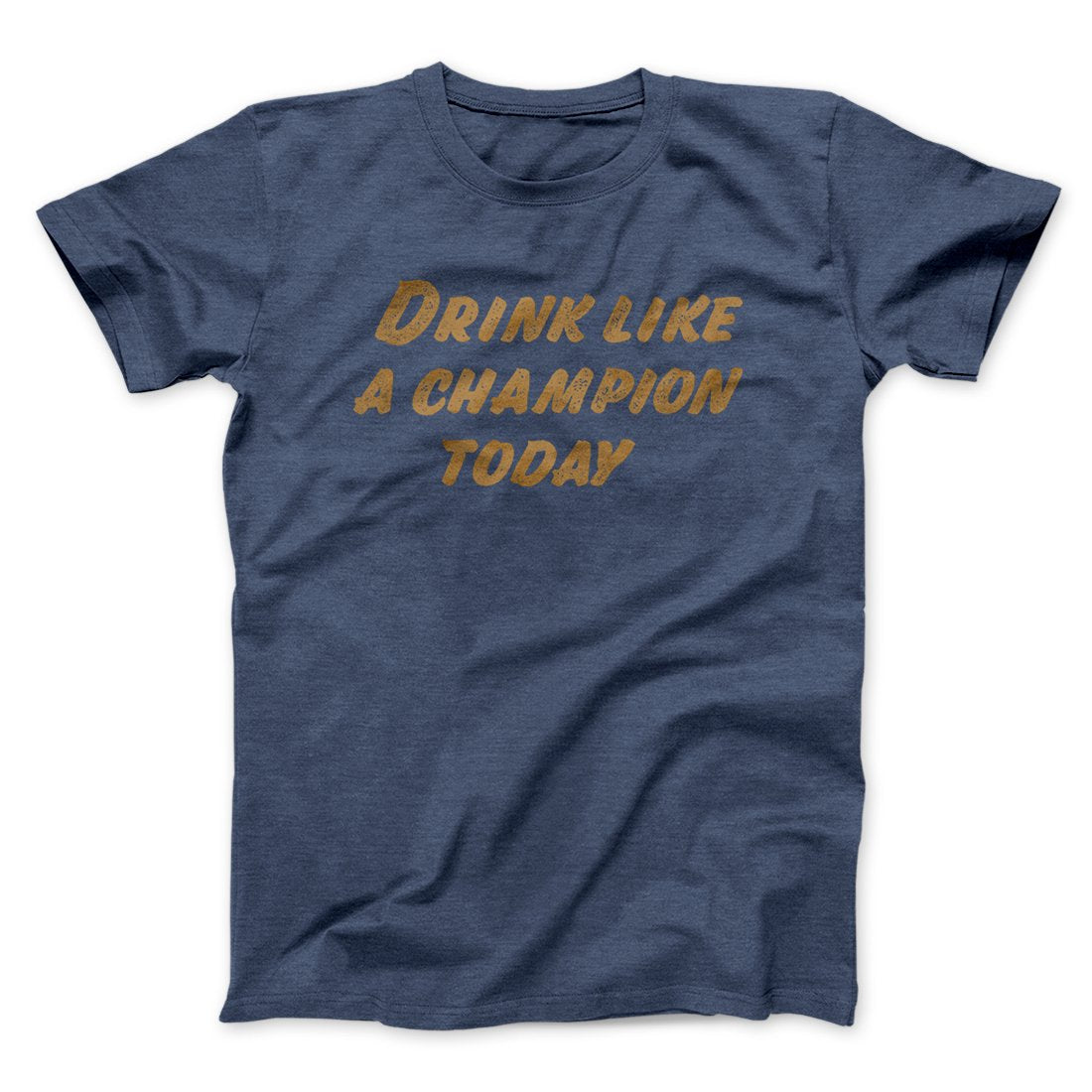 Drink Like A Champion Today Men/Unisex T-Shirt | Funny Shirt from Famous In Real Life