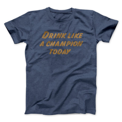 Drink Like A Champion Today Men/Unisex T-Shirt Heather Navy | Funny Shirt from Famous In Real Life