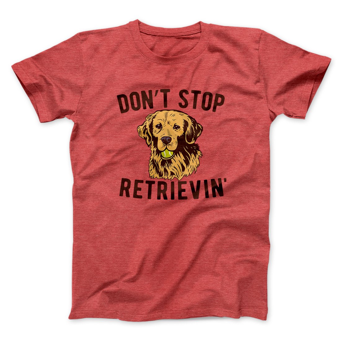 Don't Stop Retrievin' Men/Unisex T-Shirt | Funny Shirt from Famous In Real Life