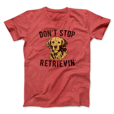 Don't Stop Retrievin' Men/Unisex T-Shirt Heather Red | Funny Shirt from Famous In Real Life