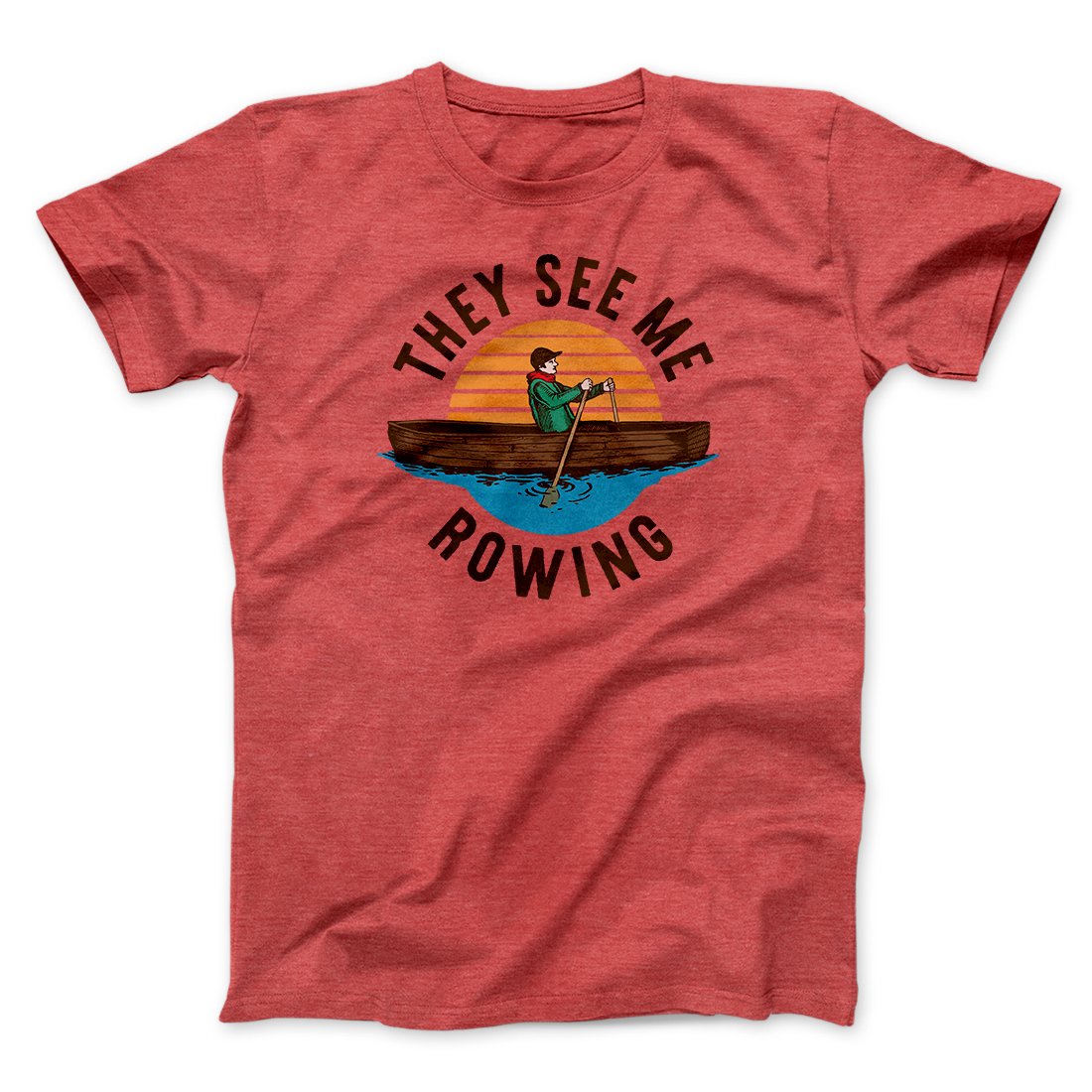They See Me Rowing Funny Men/Unisex T-Shirt | Funny Shirt from Famous In Real Life