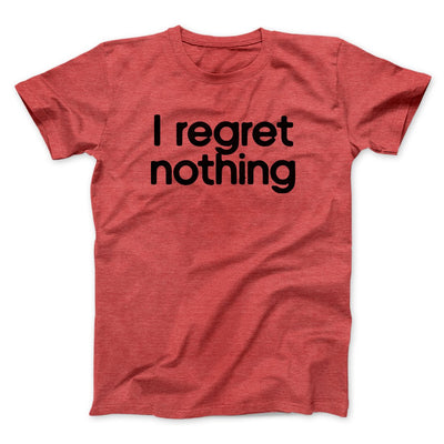 I Regret Nothing Men/Unisex T-Shirt Heather Red | Funny Shirt from Famous In Real Life