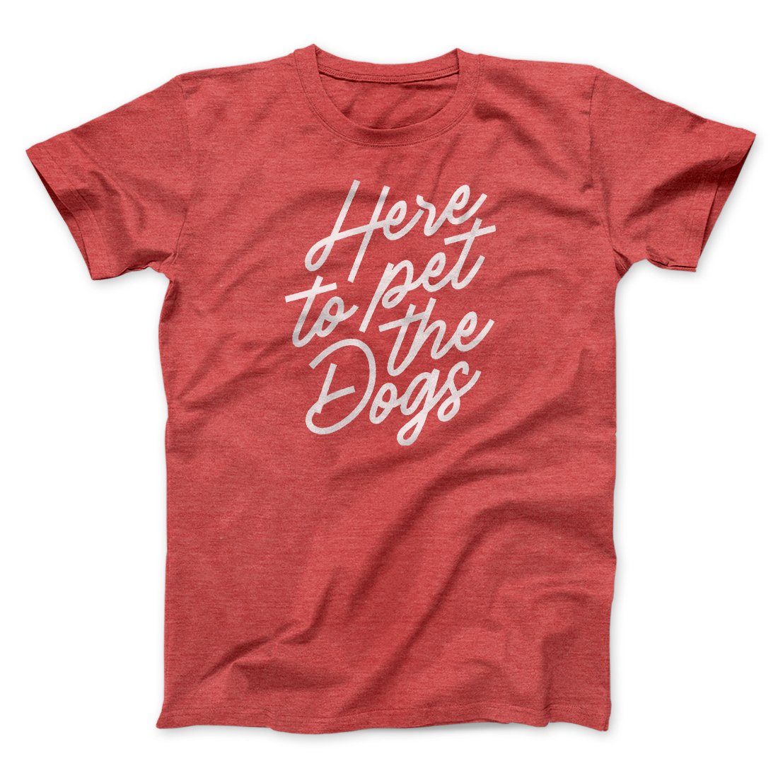 Here To Pet The Dogs Men/Unisex T-Shirt Heather Red | Funny Shirt from Famous In Real Life