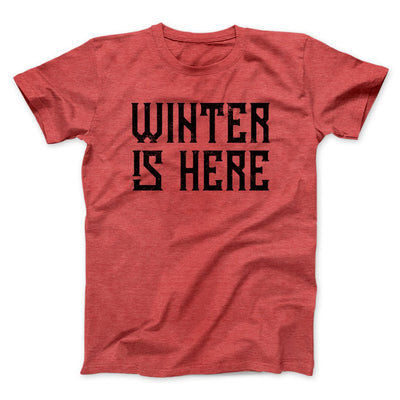 Winter is Here Men/Unisex T-Shirt Heather Red | Funny Shirt from Famous In Real Life