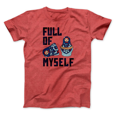 Full of Myself Funny Men/Unisex T-Shirt Heather Red | Funny Shirt from Famous In Real Life