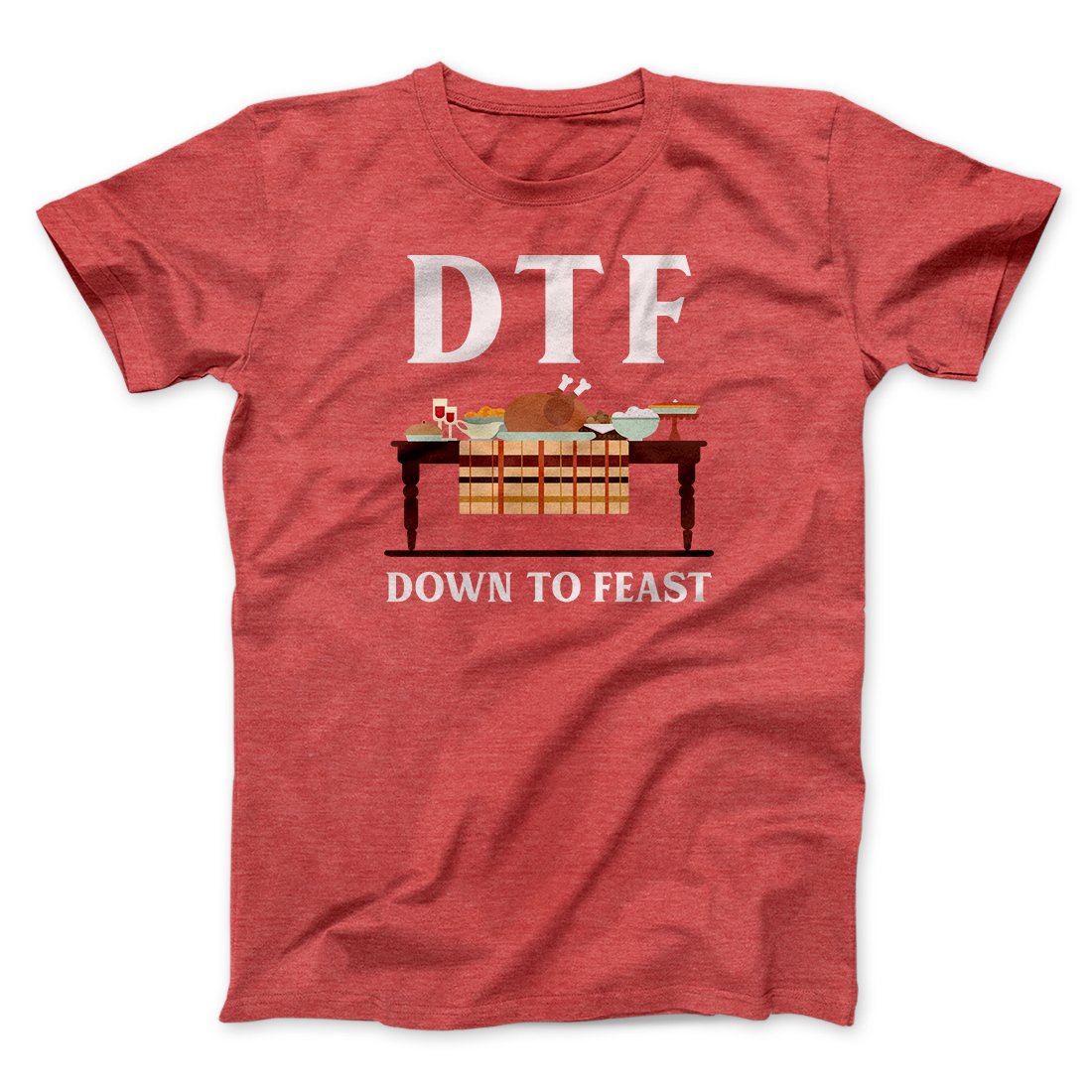 DTF: Down To Feast Funny Thanksgiving Men/Unisex T-Shirt | Funny Shirt from Famous In Real Life