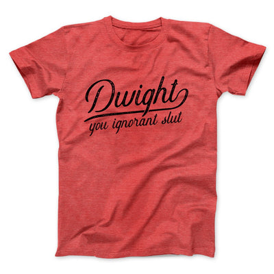 Dwight, You Ignorant... Men/Unisex T-Shirt Heather Red | Funny Shirt from Famous In Real Life