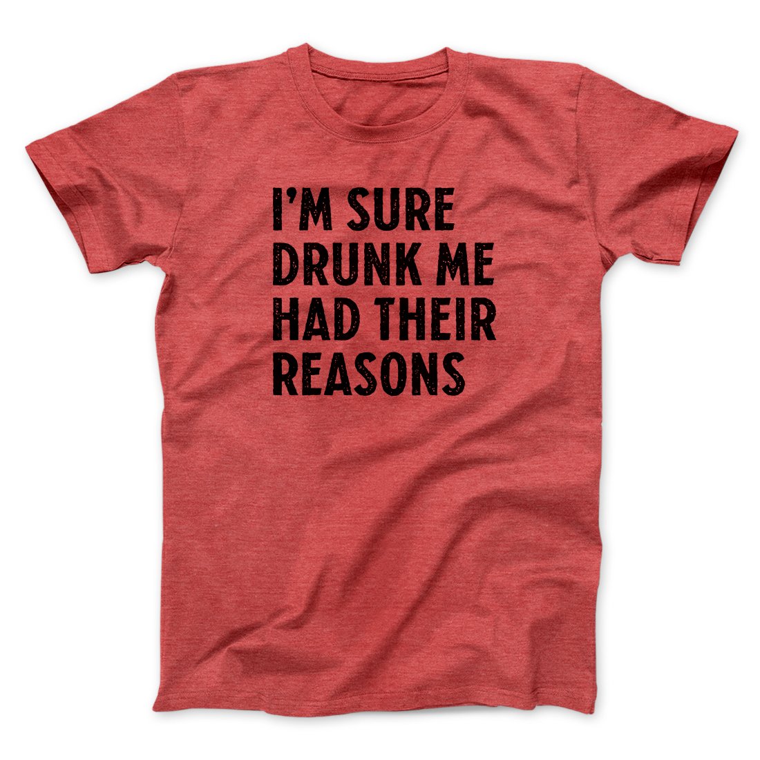 I'm Sure Drunk Me Had Their Reasons Men/Unisex T-Shirt | Funny Shirt from Famous In Real Life