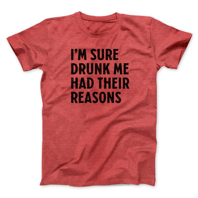 I'm Sure Drunk Me Had Their Reasons Men/Unisex T-Shirt Heather Red | Funny Shirt from Famous In Real Life