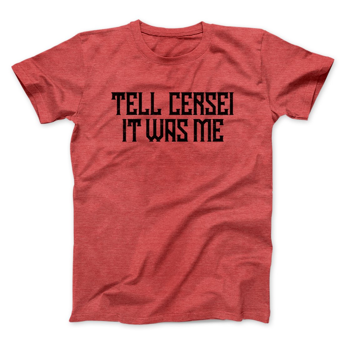 Tell Cersei It Was Me Men/Unisex T-Shirt | Funny Shirt from Famous In Real Life