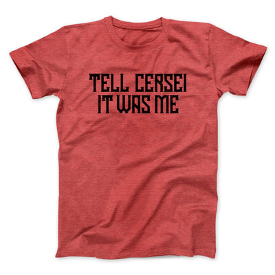 Tell Cersei It Was Me Men/Unisex T-Shirt Heather Red | Funny Shirt from Famous In Real Life