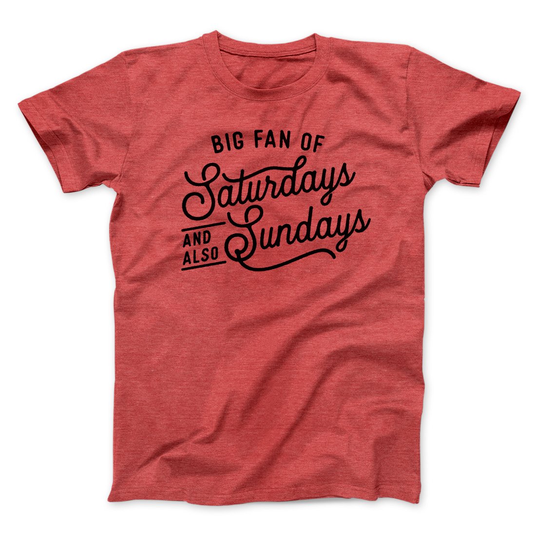 Big Fan of Saturdays And Also Sundays Funny Men/Unisex T-Shirt | Funny Shirt from Famous In Real Life