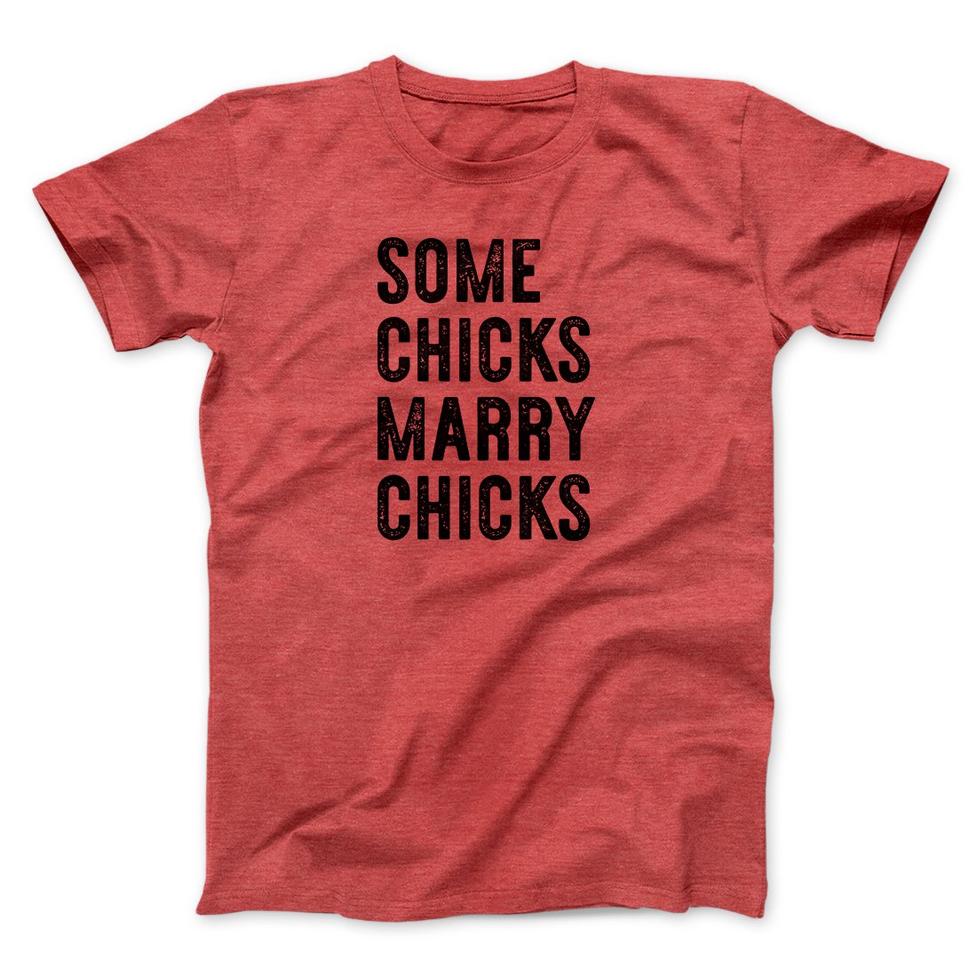 Some Chicks Marry Chicks Men/Unisex T-Shirt | Funny Shirt from Famous In Real Life