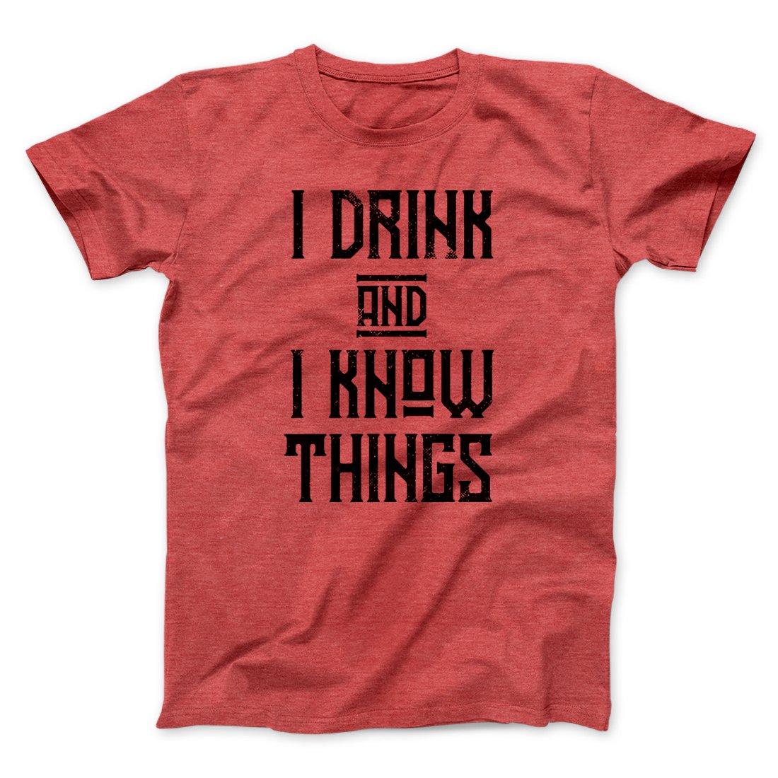 I Drink and I Know Things Men/Unisex T-Shirt | Funny Shirt from Famous In Real Life