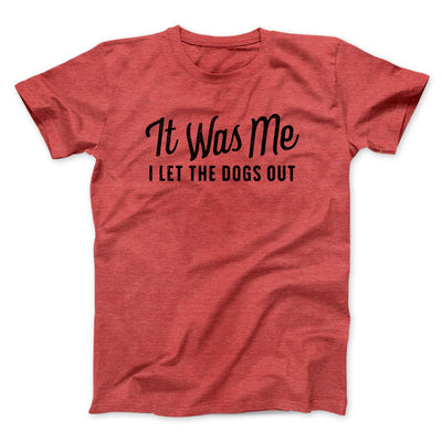 It Was Me I Let The Dogs Out Men/Unisex T-Shirt Heather Red | Funny Shirt from Famous In Real Life