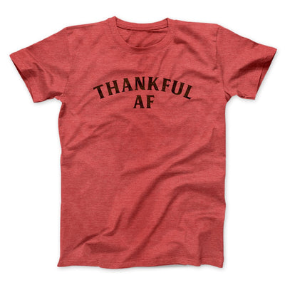 Thankful AF Funny Thanksgiving Men/Unisex T-Shirt Heather Red | Funny Shirt from Famous In Real Life