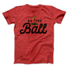 Be The Ball Funny Movie Men/Unisex T-Shirt Heather Red | Funny Shirt from Famous In Real Life