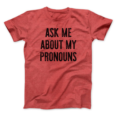Ask Me About My Pronouns Men/Unisex T-Shirt Heather Red | Funny Shirt from Famous In Real Life