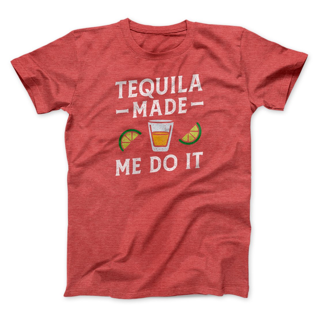 Tequila Made Me Do It Men/Unisex T-Shirt | Funny Shirt from Famous In Real Life