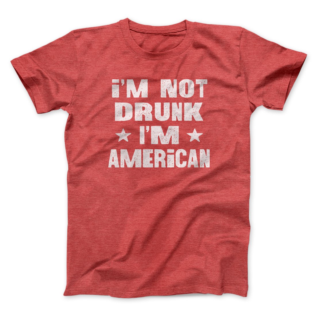 I'm Not Drunk I'm American Men/Unisex T-Shirt | Funny Shirt from Famous In Real Life