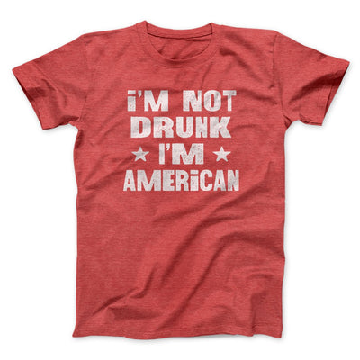 I'm Not Drunk I'm American Men/Unisex T-Shirt Heather Red | Funny Shirt from Famous In Real Life