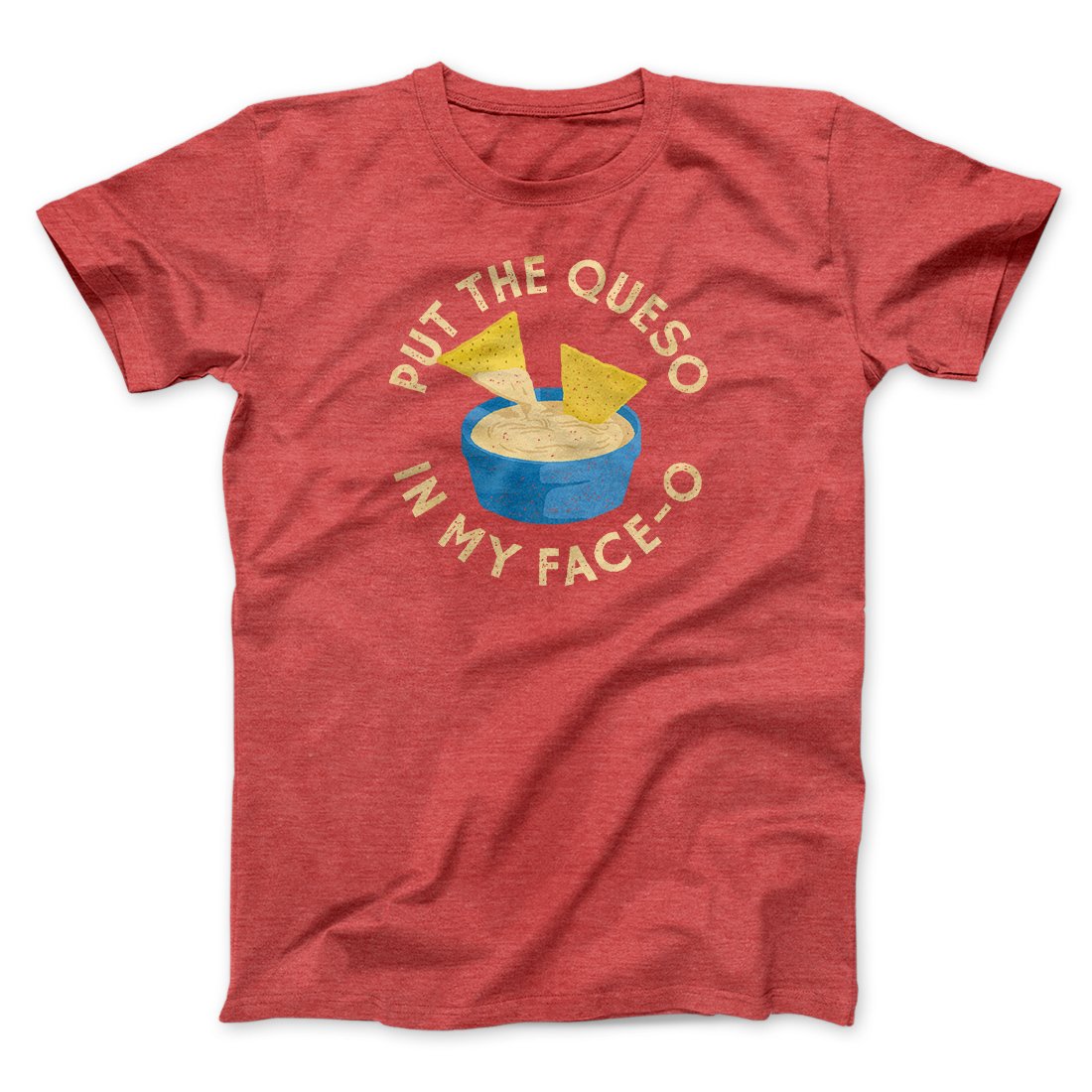 Put The Queso In My Face-O Men/Unisex T-Shirt Heather Red | Funny Shirt from Famous In Real Life