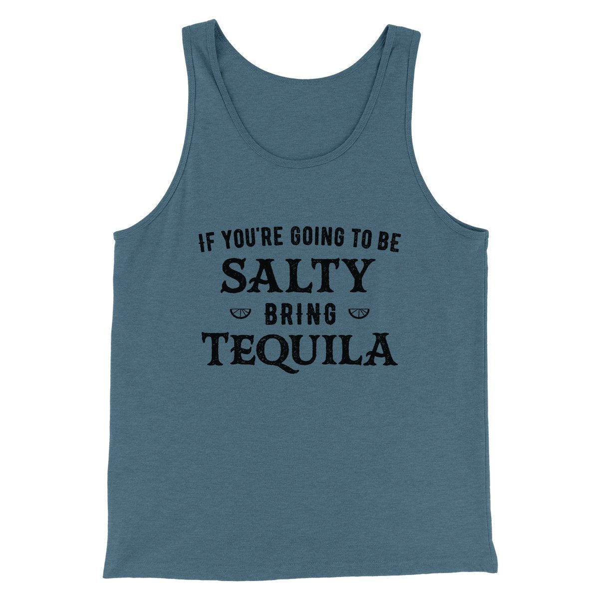 If You're Going To Be Salty, Bring Tequila Men/Unisex Tank | Funny Shirt from Famous In Real Life