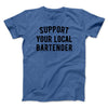 Support Your Local Bartender Men/Unisex T-Shirt Heather True Royal | Funny Shirt from Famous In Real Life