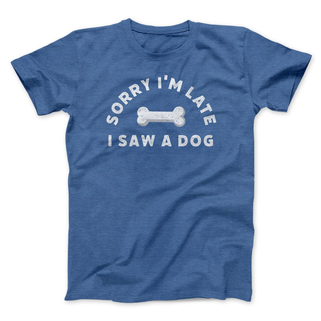 Sorry I'm Late I Saw A Dog Men/Unisex T-Shirt | Funny Shirt from Famous In Real Life