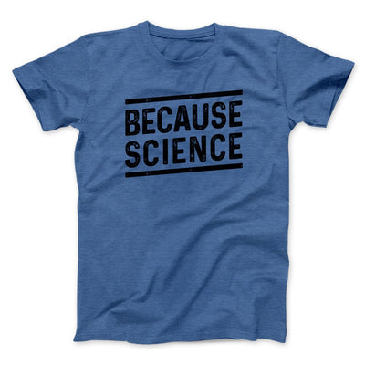 Because Science Men/Unisex T-Shirt Heather True Royal | Funny Shirt from Famous In Real Life