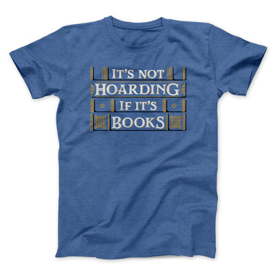It's Not Hoarding If It's Books Funny Men/Unisex T-Shirt Heather True Royal | Funny Shirt from Famous In Real Life