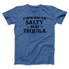 If You're Going To Be Salty, Bring Tequila Men/Unisex T-Shirt Heather True Royal | Funny Shirt from Famous In Real Life