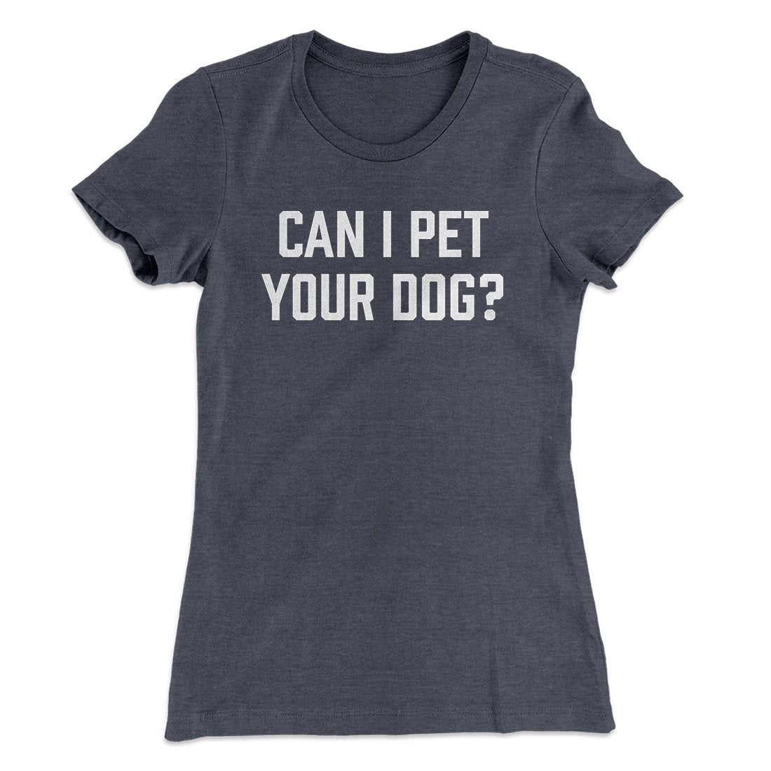 Can I Pet Your Dog? Funny Women's T-Shirt | Funny Shirt from Famous In Real Life