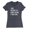 I Was Washing My Hands Before It Was Cool Women's T-Shirt Heavy Metal | Funny Shirt from Famous In Real Life