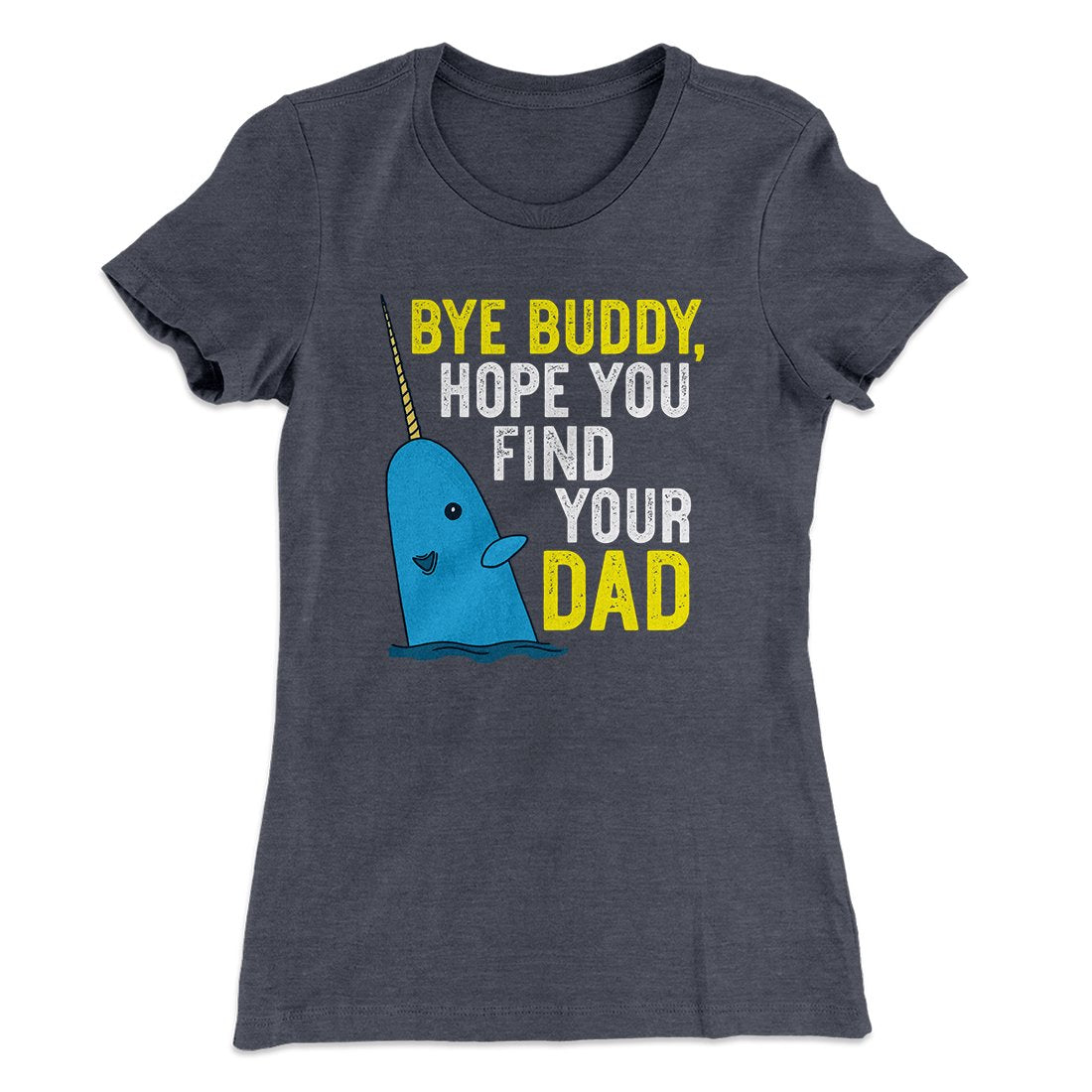 Bye Buddy, Hope You Find Your Dad Women's T-Shirt