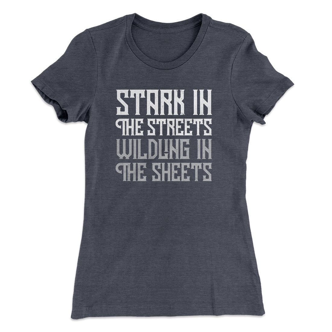 Stark in the Streets Wildling in the Sheets Women's T-Shirt | Funny Shirt from Famous In Real Life