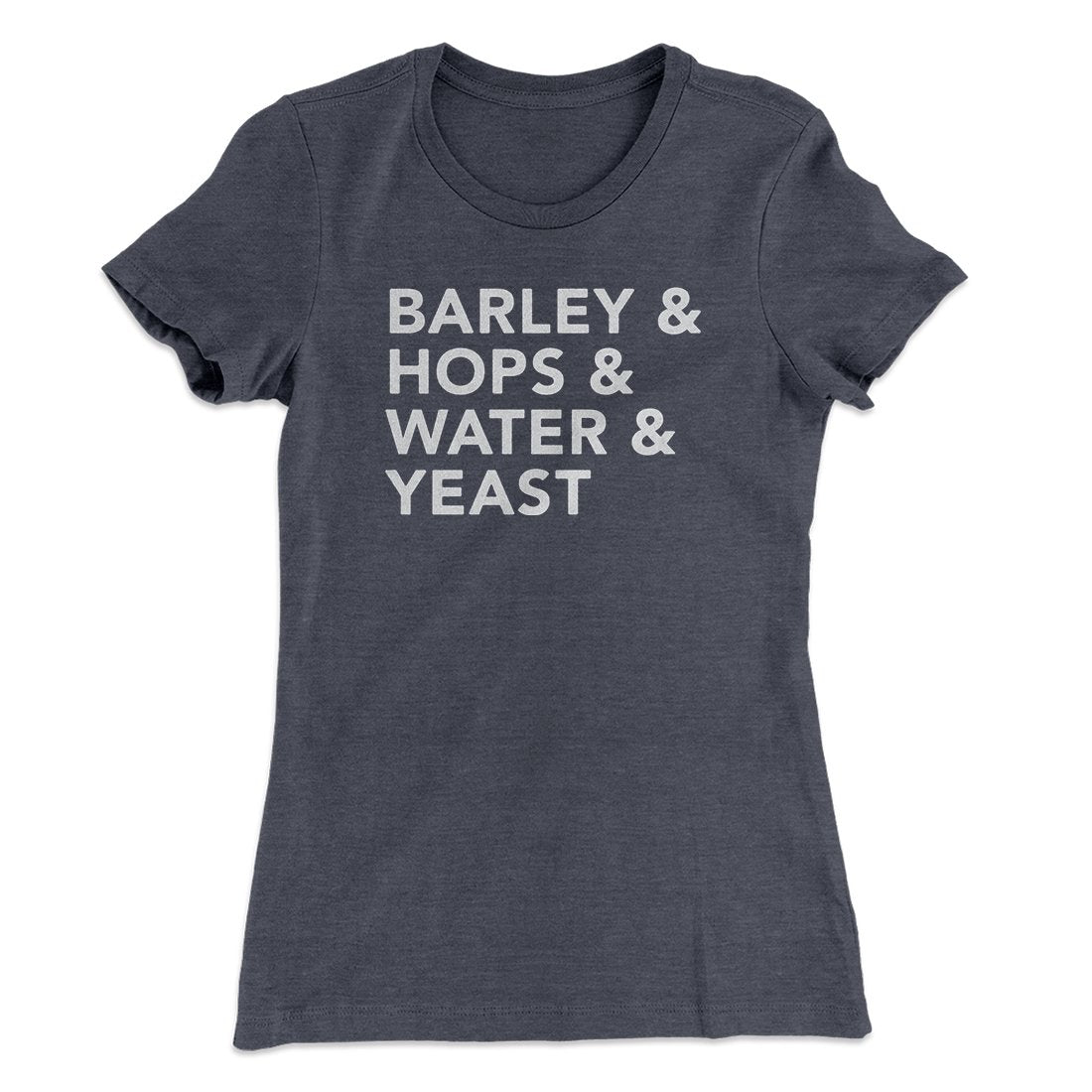 Barley & Hops & Water & Yeast Women's T-Shirt | Funny Shirt from Famous In Real Life