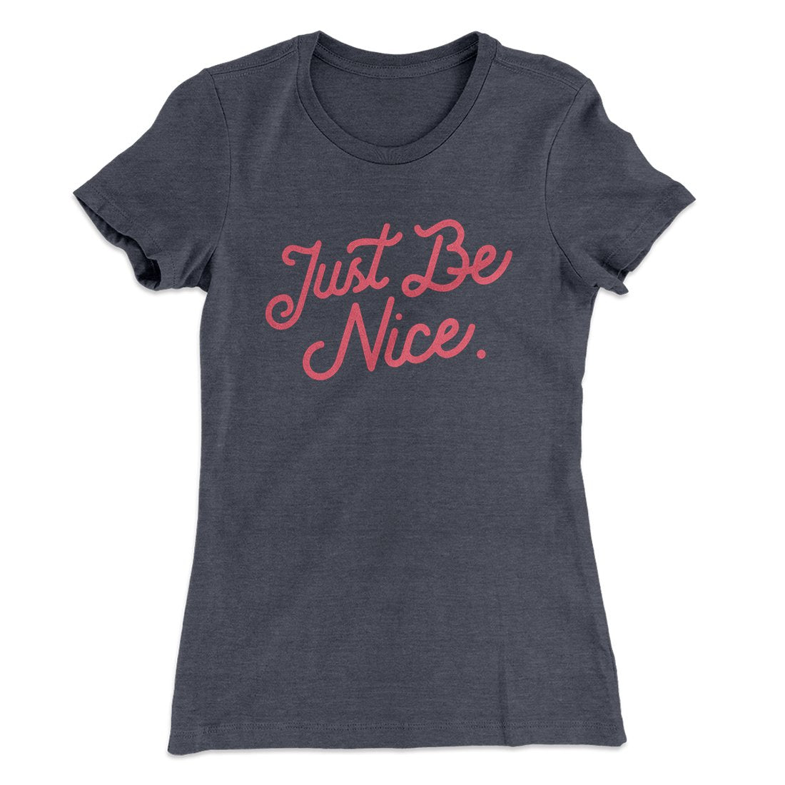 Just Be Nice Funny Women's T-Shirt | Funny Shirt from Famous In Real Life