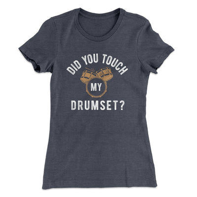 Did You Touch My Drumset? Women's T-Shirt Heavy Metal | Funny Shirt from Famous In Real Life