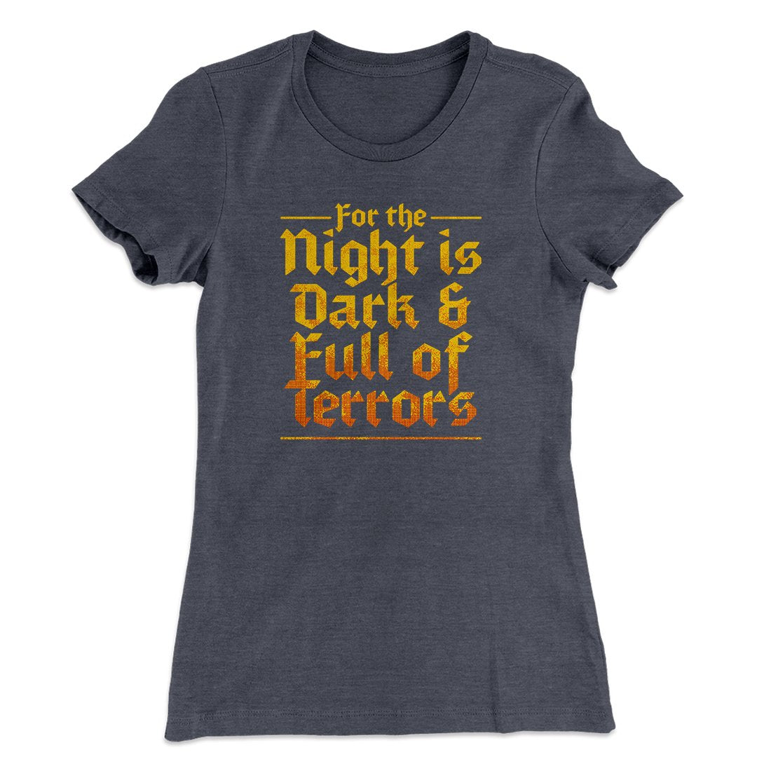 The Night is Dark and Full of Terrors Women's T-Shirt | Funny Shirt from Famous In Real Life
