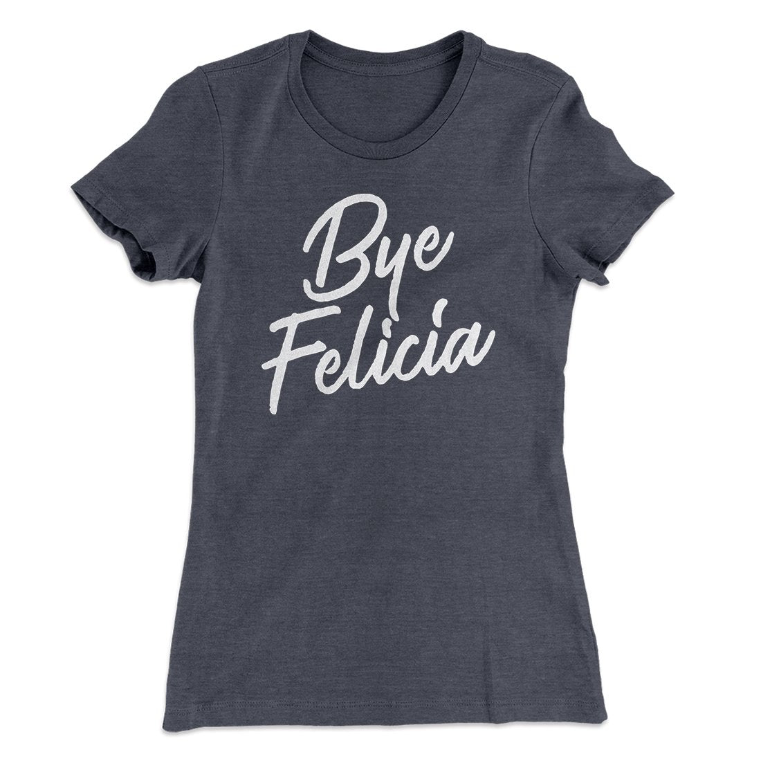 Bye Felicia Women's T-Shirt | Funny Shirt from Famous In Real Life