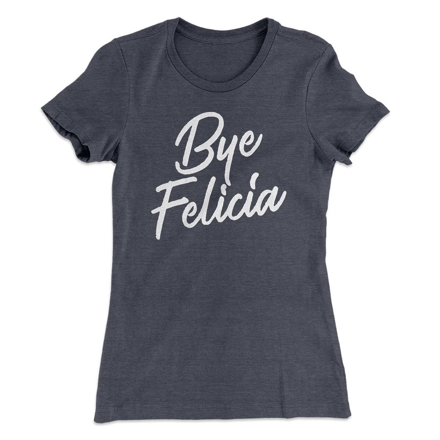 Bye Felicia Women's T-Shirt | Funny Shirt from Famous In Real Life