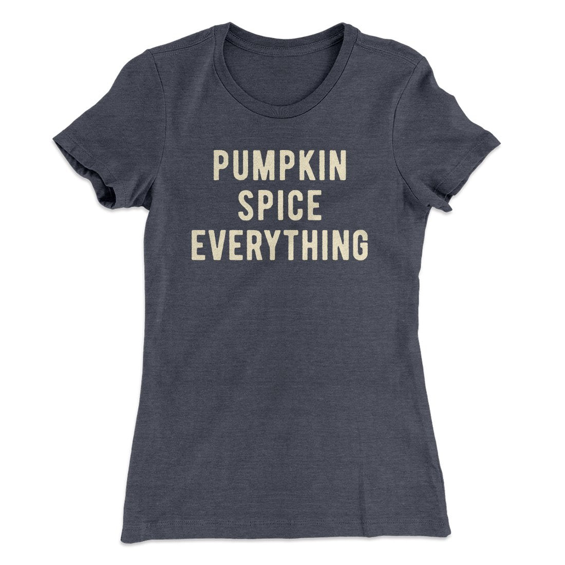Pumpkin Spice Everything Funny Thanksgiving Women's T-Shirt | Funny Shirt from Famous In Real Life