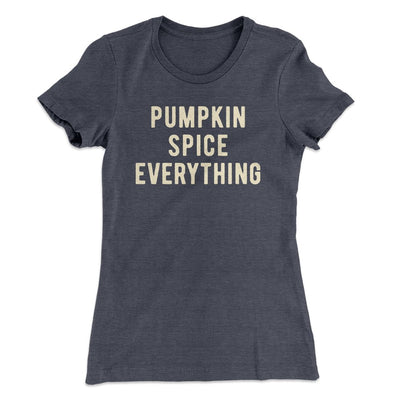 Pumpkin Spice Everything Funny Thanksgiving Women's T-Shirt Heavy Metal | Funny Shirt from Famous In Real Life
