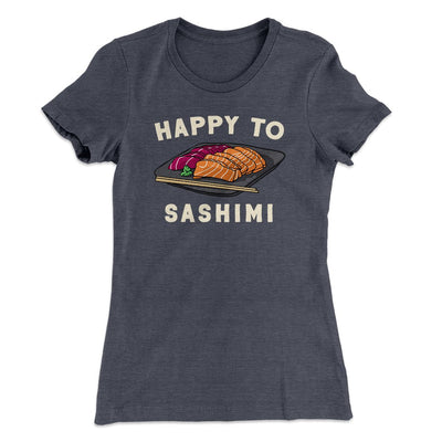 Happy to Sashimi? Funny Women's T-Shirt Heavy Metal | Funny Shirt from Famous In Real Life