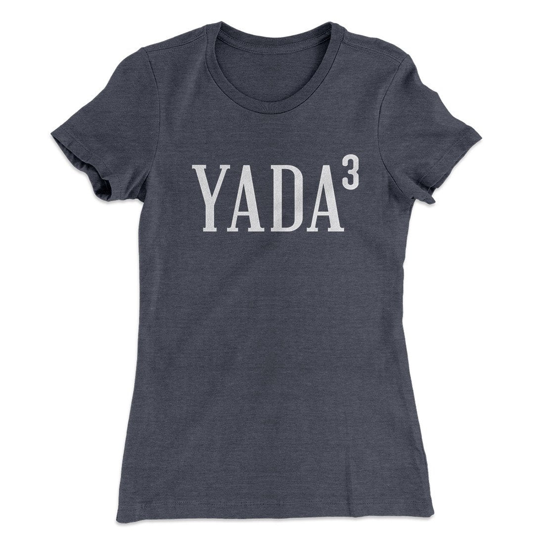 Yada, Yada, Yada Women's T-Shirt | Funny Shirt from Famous In Real Life