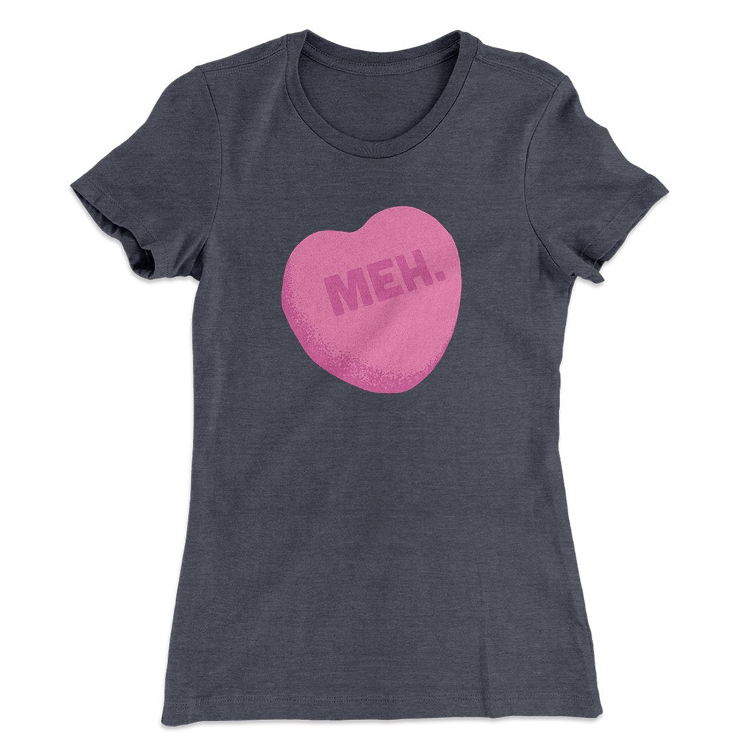 Meh. Candy Heart Funny Women's T-Shirt | Funny Shirt from Famous In Real Life
