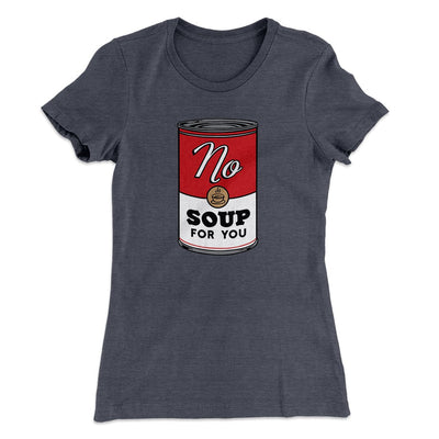 No Soup For You Women's T-Shirt Heavy Metal | Funny Shirt from Famous In Real Life