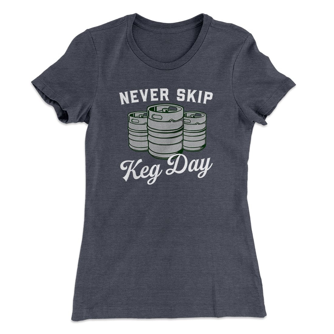 Never Skip Keg Day Women's T-Shirt | Funny Shirt from Famous In Real Life
